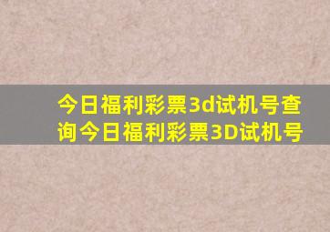 今日福利彩票3d试机号查询今日福利彩票3D试机号