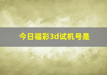 今日福彩3d试机号是