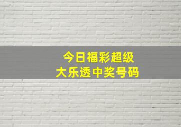 今日福彩超级大乐透中奖号码