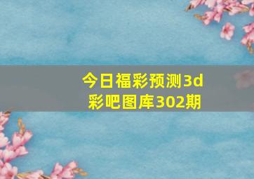 今日福彩预测3d彩吧图库302期