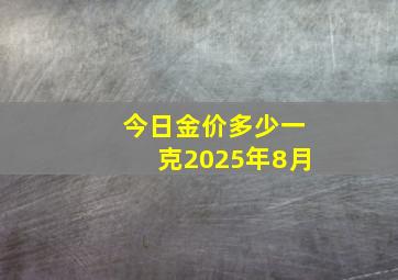 今日金价多少一克2025年8月