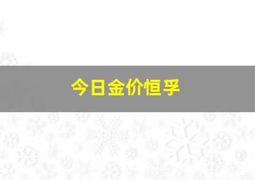 今日金价恒孚