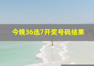 今晚36选7开奖号码结果