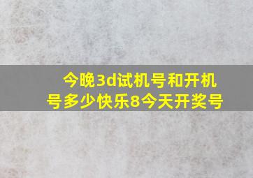 今晚3d试机号和开机号多少快乐8今天开奖号