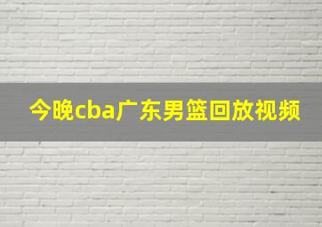 今晚cba广东男篮回放视频