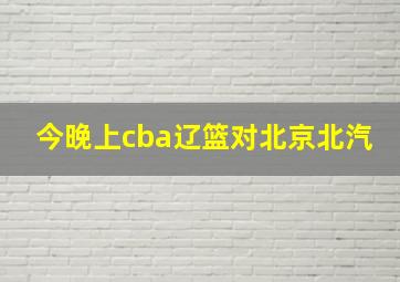 今晚上cba辽篮对北京北汽