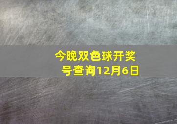 今晚双色球开奖号查询12月6日