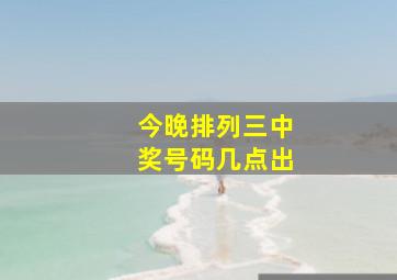 今晚排列三中奖号码几点出