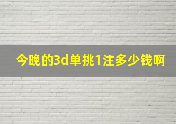 今晚的3d单挑1注多少钱啊