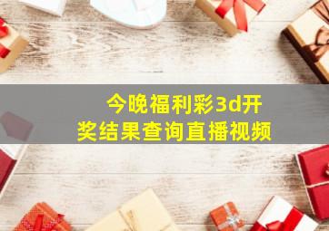 今晚福利彩3d开奖结果查询直播视频