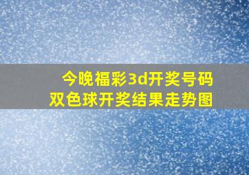 今晚福彩3d开奖号码双色球开奖结果走势图