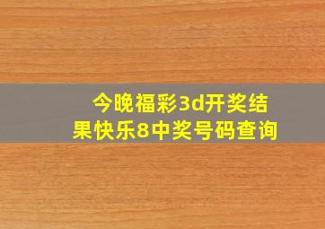 今晚福彩3d开奖结果快乐8中奖号码查询