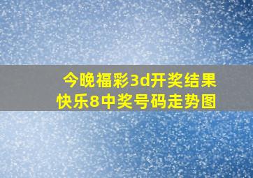 今晚福彩3d开奖结果快乐8中奖号码走势图