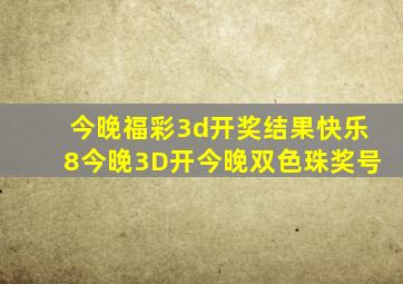 今晚福彩3d开奖结果快乐8今晚3D开今晚双色珠奖号