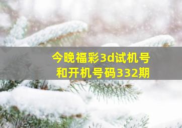 今晚福彩3d试机号和开机号码332期