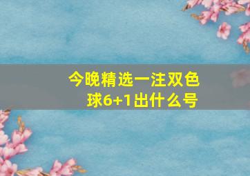 今晚精选一注双色球6+1出什么号