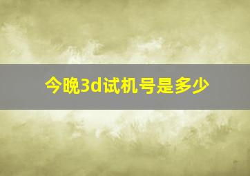 今晩3d试机号是多少