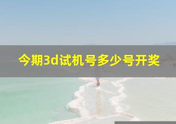 今期3d试机号多少号开奖