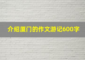 介绍厦门的作文游记600字