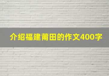 介绍福建莆田的作文400字