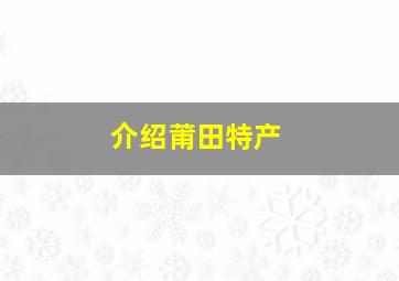 介绍莆田特产