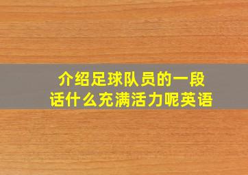 介绍足球队员的一段话什么充满活力呢英语