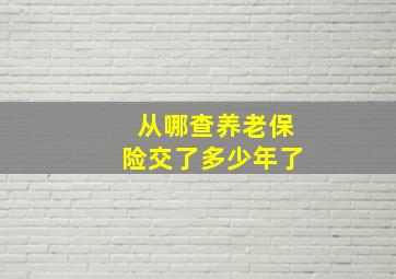 从哪查养老保险交了多少年了