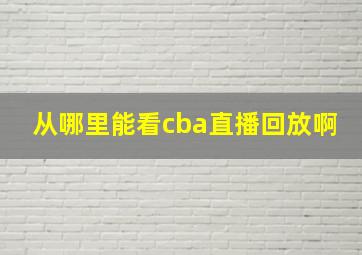 从哪里能看cba直播回放啊