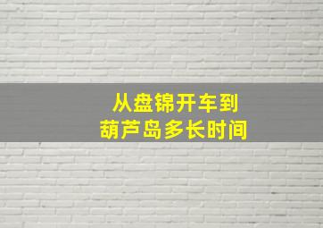 从盘锦开车到葫芦岛多长时间