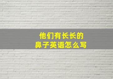 他们有长长的鼻子英语怎么写