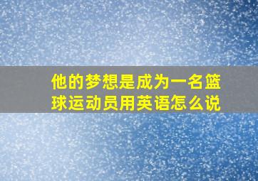 他的梦想是成为一名篮球运动员用英语怎么说