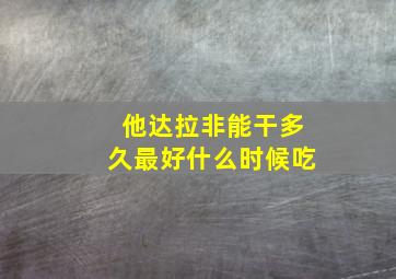 他达拉非能干多久最好什么时候吃