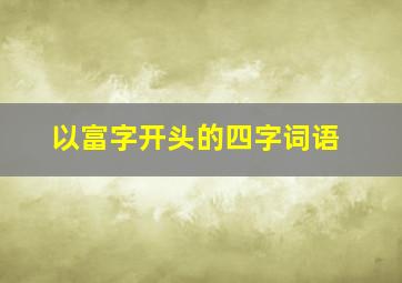 以富字开头的四字词语