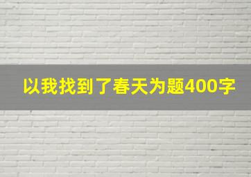 以我找到了春天为题400字