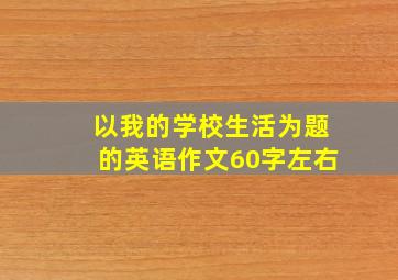 以我的学校生活为题的英语作文60字左右