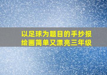 以足球为题目的手抄报绘画简单又漂亮三年级