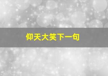 仰天大笑下一句