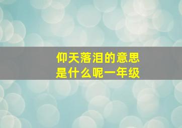 仰天落泪的意思是什么呢一年级