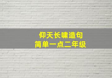 仰天长啸造句简单一点二年级