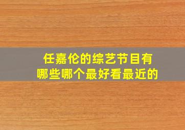 任嘉伦的综艺节目有哪些哪个最好看最近的