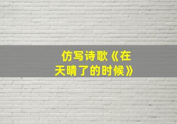 仿写诗歌《在天晴了的时候》