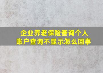 企业养老保险查询个人账户查询不显示怎么回事