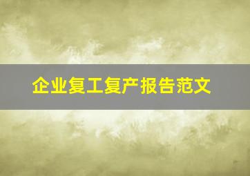 企业复工复产报告范文