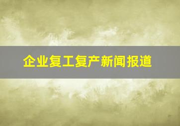 企业复工复产新闻报道