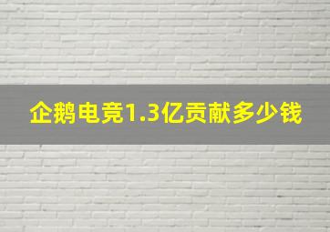 企鹅电竞1.3亿贡献多少钱