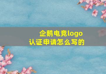 企鹅电竞logo认证申请怎么写的