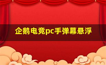 企鹅电竞pc手弹幕悬浮