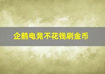 企鹅电竞不花钱刷金币