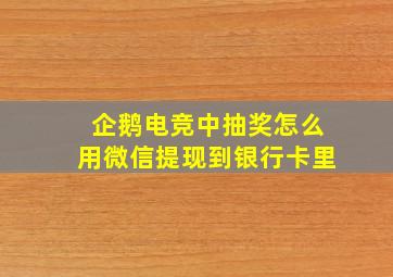 企鹅电竞中抽奖怎么用微信提现到银行卡里