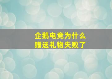 企鹅电竞为什么赠送礼物失败了